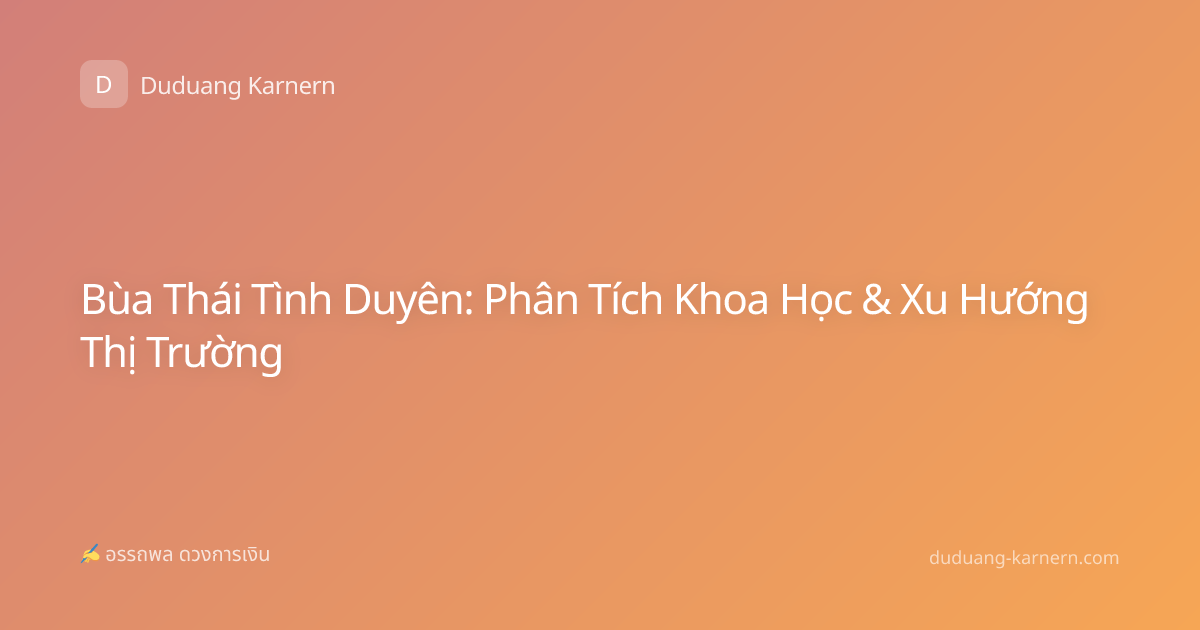 Bùa Thái Tình Duyên: Phân Tích Khoa Học & Xu Hướng Thị Trường