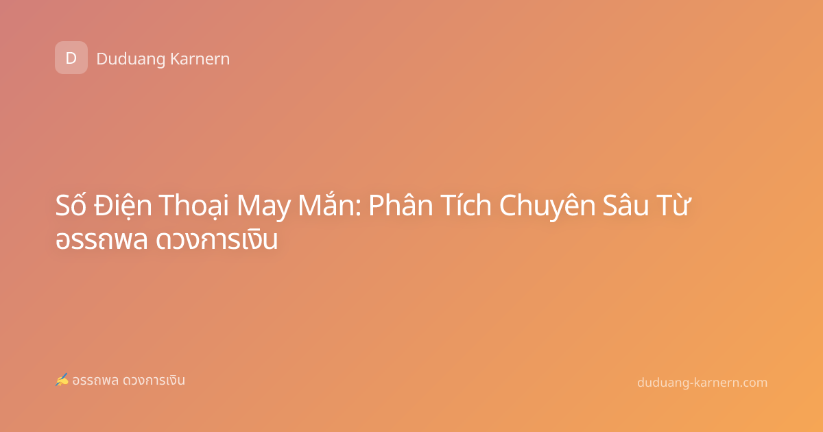 Số Điện Thoại May Mắn: Phân Tích Chuyên Sâu Từ อรรถพล ดวงการเงิน